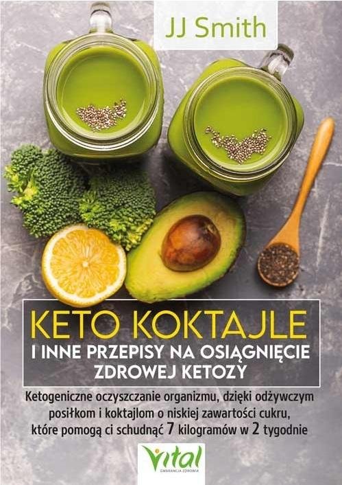 Keto koktajle i inne przepisy na osiągnięcie zdrowej ketozy. Ketogeniczne oczyszczanie organizmu, dzięki odżywczym posiłkom i koktajlom o niskiej zawartości cukru, które pomogą ci schudnąć 7 kilogramów w 2 tygodnie