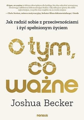 O tym co ważne Jak radzić sobie z przeciwnościami i żyć spełnionym życiem