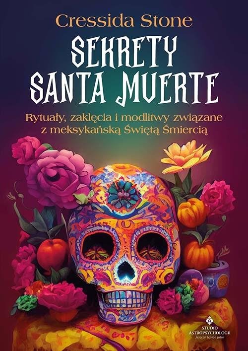 Sekrety Santa Muerte Rytuały, zaklęcia i modlitwy związane z meksykańską Świętą Śmiercią