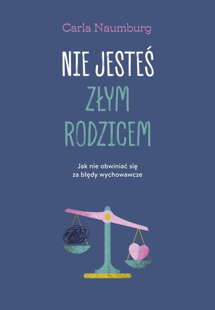 Nie jesteś złym rodzicem Jak nie obwiniać się za błędy wychowawcze