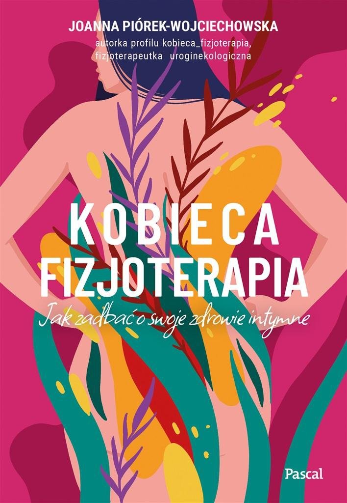 Kobieca fizjoterapia Jak zadbać o swoje zdrowie intymne
