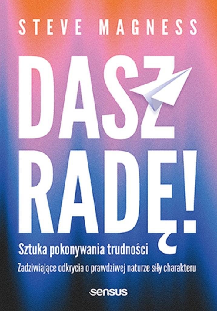 Dasz radę! Sztuka pokonywania trudności. Zadziwiające odkrycia o prawdziwej naturze siły charakteru 