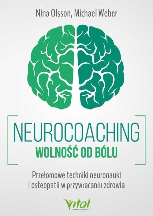 Neurocoaching wolność od bólu Przełomowe techniki neuronauki i osteopatii w przywracaniu zdrowia