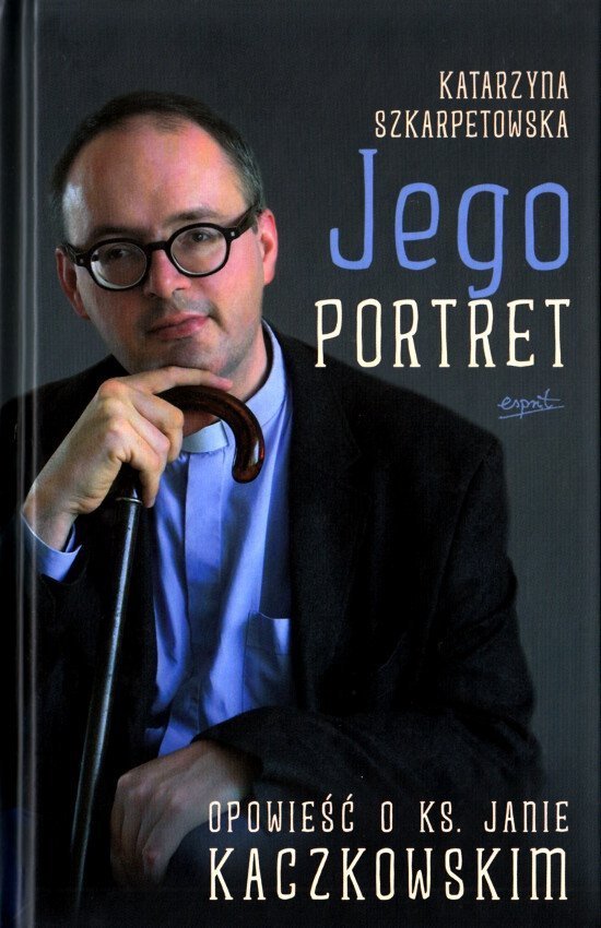 Jego portret Opowieść o ks. Janie Kaczkowskim