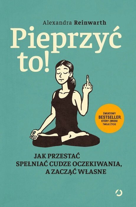 Pieprzyć to! Jak przestać spełniać cudze oczekiwania, a zacząć własne