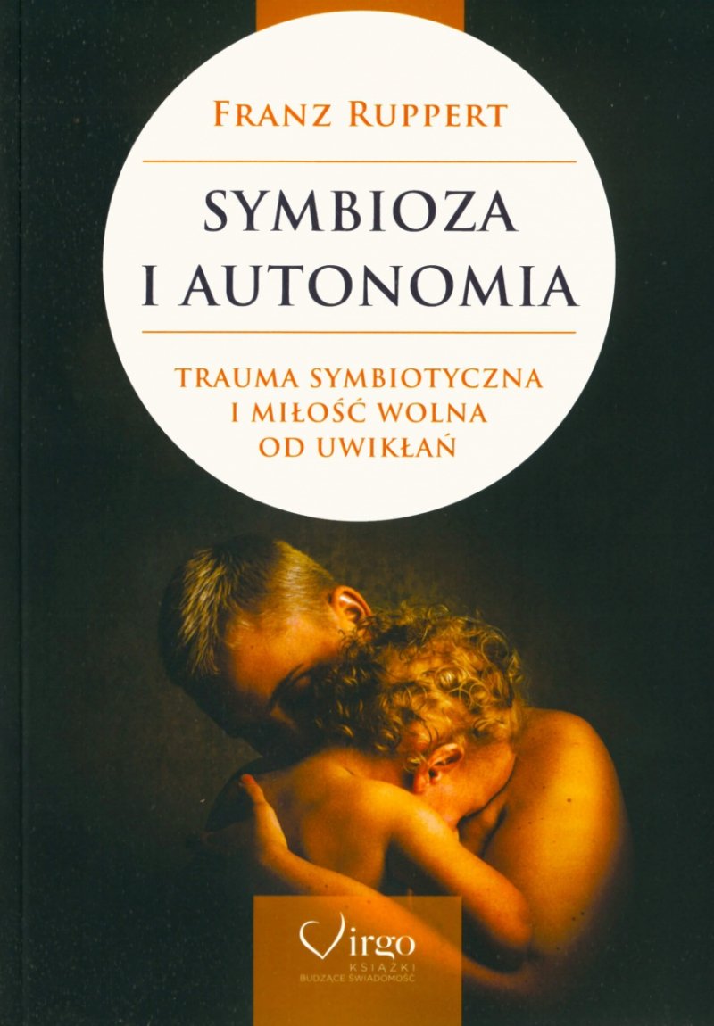 Symbioza i autonomia Trauma symbiotyczna i miłość wolna od uwikłań