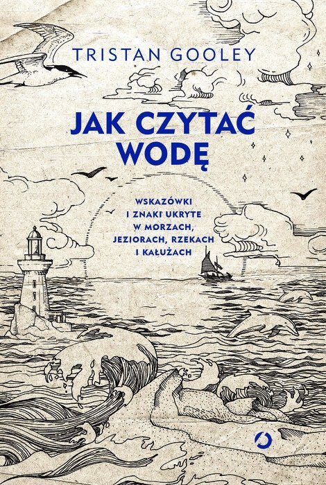 Jak czytać wodę. Wskazówki i znaki ukryte w morzach, jeziorach, rzekach i kałużach