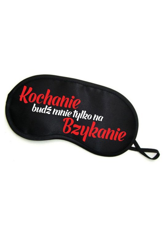 Maska-Opaska na oczy &quot;&quot;&quot;&quot;KOCHANIE BUDŹ MNIE TYLKO NA BZYKANIE&quot;&quot;&quot;&quot;
