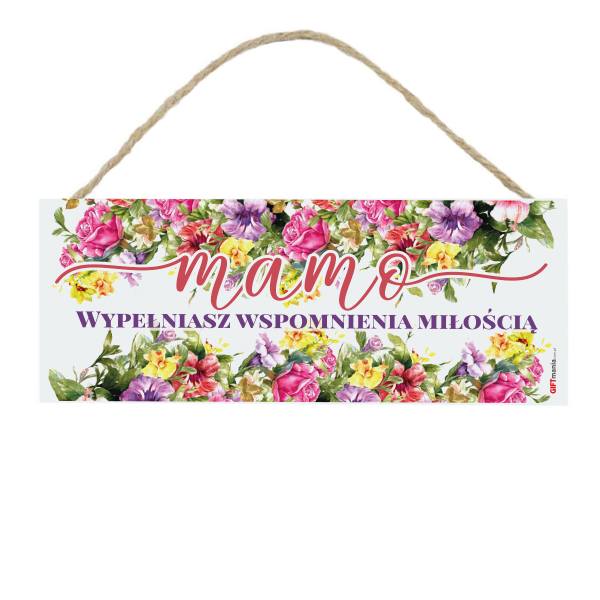Drewniana tabliczka prostokąt wzbogacona lakierem UV z napisem "Mamo wypełniasz wspomninia Miłością" 18x7,5 cm
